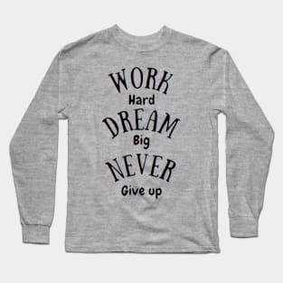 work hard dream big never give up Long Sleeve T-Shirt
